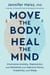 Move The Body, Heal The Mind - Overcome Anxiety, Depression, and Dementia and Improve Focus, Creativity, and Sleep