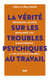 La vérité sur les troubles psychiques au travail - Dépression, anxiété, bipolarité, TOC, schizophrénie : la vie active est possible !
