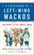 A Field Guide to Left-Wing Wackos - And What to Do About Them