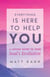 Everything Is Here to Help You - A Loving Guide to Your Soul's Evolution