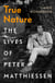 True Nature - The Lives of Peter Matthiessen