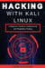 Hacking with Kali Linux: A Beginner’s Guide to Cybersecurity and Penetration Testing