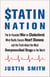 Statin Nation - The Ill-Founded War on Cholesterol, What Really Causes Heart Disease, and the Truth About the Most Overprescribed Drugs in the World