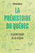 La préhistoire du Québec - La grande épopée de nos origines