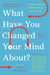 What Have You Changed Your Mind About? - Today's Leading Minds Rethink Everything