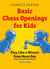 Basic Chess Openings for Kids - Play like a Winner from Move One
