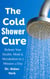 The Cold Shower Cure: Reboot Your Health, Mind & Metabolism in 5 Minutes a Day