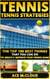 Tennis: Tennis Strategies: The Top 100 Best Things That You Can Do To Greatly Improve Your Tennis Game