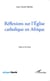 Réflexions sur l'Eglise catholique en Afrique
