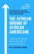 The African Origins of African Americans – Exploring Pre-Slavery African Civilizations and Cultural Roots
