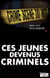 Ces jeunes devenus criminels - Un livre-vérité sur la délinquance chez les jeunes