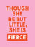Though She Be But Little, She is Fierce - Powerful Quotes for Powerful Women