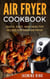 Air Fryer Cookbook: Quick, Easy, and Healthy Recipes for Your Air Fryer