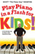 Play Piano in a Flash for Kids! - A Fun and Easy Way for Kids to Start Playing the Piano