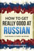 How to Get Really Good at Russian: Learn Russian to Fluency and Beyond
