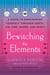 Bewitching the Elements - A Guide to Empowering Yourself Through Earth, Air, Fire, Water, and Spirit