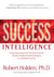 Success Intelligence - Essential Lessons and Practices from the World's Leading Coaching Program on Authentic Success