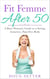 Fit Femme After 50: A Busy Woman's Guide to a Strong, Attractive, Pain-Free Body