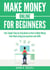 Make Money Online for Beginners: Your Simple Step-by-Step Guide on How to Make Money from Home Using Your Passions and Skills - Passive Income