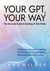 Your GPT, Your Way: The No-Code Guide to Building AI That Works - Zane Wilder's Exploring A.I., #3