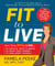 Fit to Live - The 5-Point Plan to be Lean, Strong, and Fearless for Life