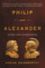 Philip and Alexander - Kings and Conquerors