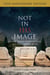Not in His Image (15th Anniversary Edition) - Gnostic Vision, Sacred Ecology, and the Future of Belief