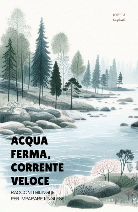 Acqua Ferma, Corrente Veloce: Racconti Bilingue per Imparare l'Inglese