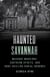 Haunted Savannah - Macabre Mansions, Southern Spirits, and Bone-Chilling Burial Grounds