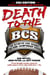 Death to the BCS: Totally Revised and Updated - The Definitive Case Against the Bowl Championship Series