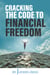 Cracking the Code to Financial Freedom: A Practical Guide to Building Wealth, Achieving Financial Independence, and Living a Life of Freedom