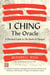I Ching, the Oracle - A Practical Guide to the Book of Changes: An updated translation annotated with cultural and historical references, restoring the I Ching to its shamanic origin