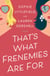 That's What Frenemies Are For - A Novel