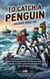 To Catch A Penguin
