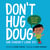 Don't Hug Doug - (He Doesn't Like It)