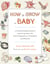 How to Grow a Baby - A Science-Based Guide to Nurturing New Life, from Pregnancy to Childbirth and Beyond