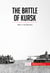 The Battle of Kursk - Hitler vs. The Red Army