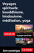Voyages spirituels : bouddhisme, hindouisme, méditation, yoga