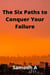 The Six Paths to Conquer Your Failure