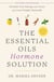 The Essential Oils Hormone Solution - Reclaim Your Energy and Focus and Lose Weight Naturally