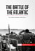 The Battle of the Atlantic - The Longest Campaign of World War II