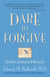 Dare to Forgive - The Power of Letting Go and Moving On