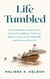 Life Tumbled: How Christian Young Women Can Feel Confident, Find Love, Make a Living, Grow Spiritually, and Survive Life’s Grit