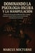 Dominando la Psicología Oscura y la Manipulación: Técnicas de Persuasión Subliminal, PNL, Lenguaje Corporal, Control Mental, Lectura de Personas y Manipulación Emocional