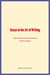 Essays in the Art of Writing - Choice of Words and Technical Elements of Style in Literature