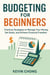 Budgeting for Beginners: Practical Strategies to Manage Your Money, Set Goals, and Achieve Financial Freedom