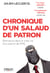 Chronique d'un salaud de patron - Bienvenue dans la vraie vie d'un patron de PME