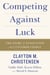 Competing Against Luck - The Story of Innovation and Customer Choice