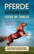 Pferde naturgemäß halten, erziehen und trainieren: Das Pferdebuch für mehr Freude am Reiten und eine enge Bindung zu Ihrem Pferd - inkl. Gesundheits Ratgeber, Natural Horsemanship, Bodenarbeit, Longieren, Clickertraining und Pferdespiele