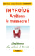 Thyroïde: arrêtons le massacre ! - Confidences d'un médecin de terrain Tome 1